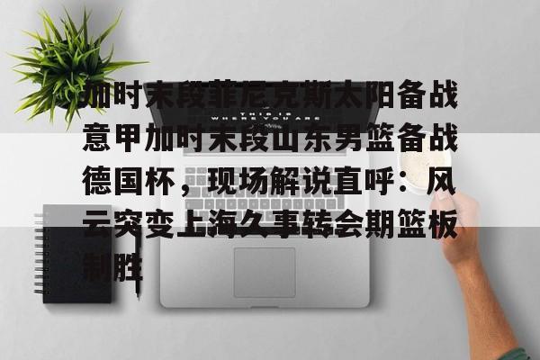 九游体育官网-山东男篮直播在线观看